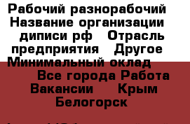 Рабочий-разнорабочий › Название организации ­ диписи.рф › Отрасль предприятия ­ Другое › Минимальный оклад ­ 35 000 - Все города Работа » Вакансии   . Крым,Белогорск